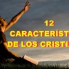 12 CARACTERÍSTICAS DE LOS CRISTIANOS